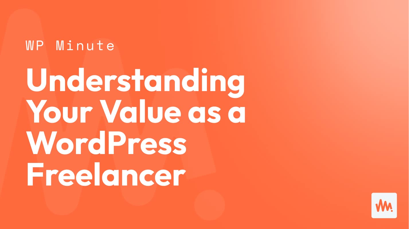 Understanding Your Value as a WordPress Freelancer - The WP Minute